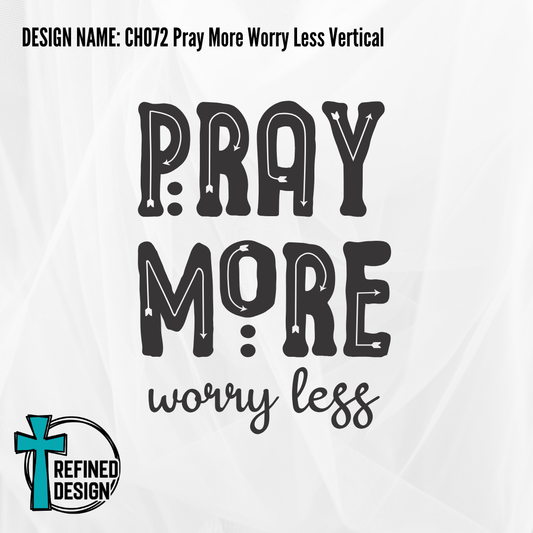 Design Name: CH072 Pray More Worry Less Vertical