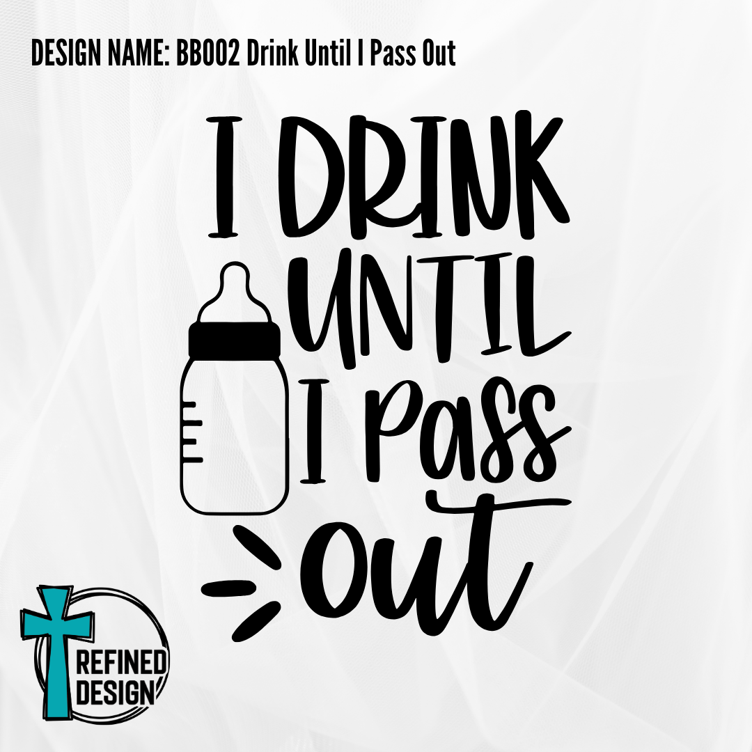 Design Name: BB002 Drink Until I Pass Out