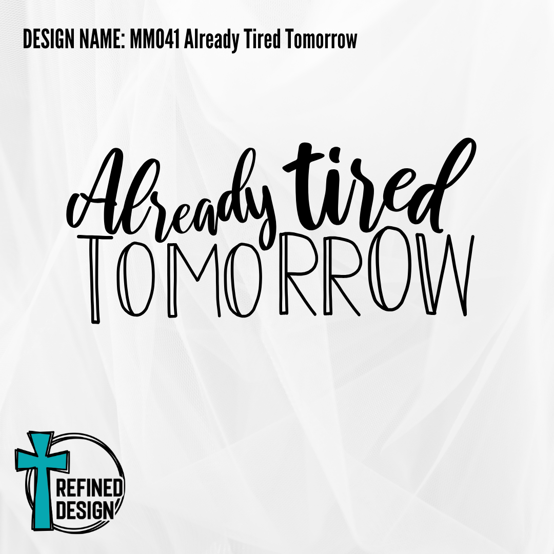 Design Name: MM041 Already Tired Tomorrow